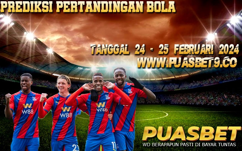 PREDIKSI BOLA 95% AKURAT 24 – 25 Februari 2024 PUASBET,,